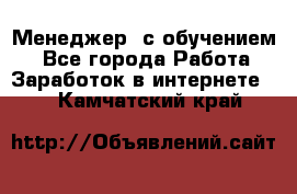 Менеджер (с обучением) - Все города Работа » Заработок в интернете   . Камчатский край